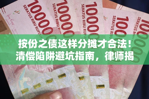 北京按份之债这样分摊才合法！清偿陷阱避坑指南，律师揭秘关键条款