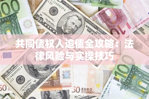 北京共同债权人追债全攻略：法律风险与实操技巧