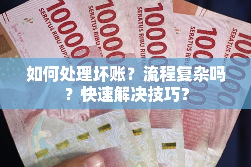 北京如何处理坏账？流程复杂吗？快速解决技巧？