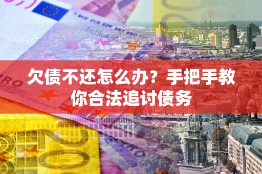 北京欠债不还怎么办？手把手教你合法追讨债务