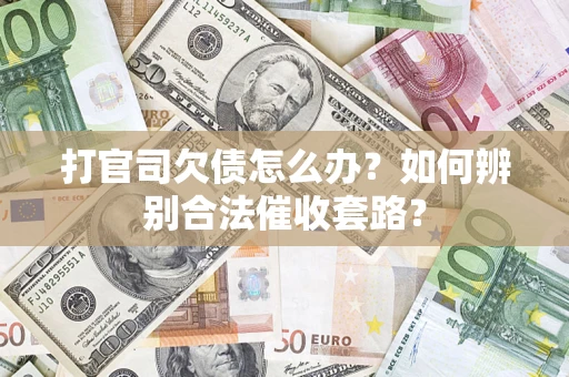 北京打官司欠债怎么办？如何辨别合法催收套路？