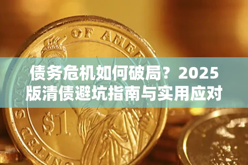 北京债务危机如何破局？2025版清债避坑指南与实用应对策略
