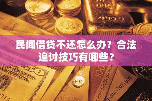 北京民间借贷不还怎么办？合法追讨技巧有哪些？