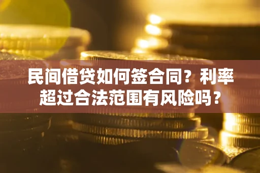 北京民间借贷如何签合同？利率超过合法范围有风险吗？