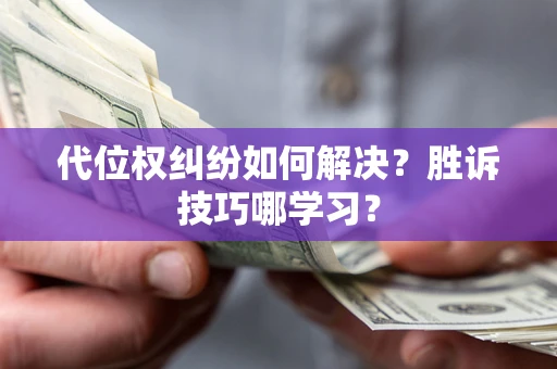 北京代位权纠纷如何解决？胜诉技巧哪学习？