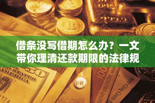 北京借条没写借期怎么办？一文带你理清还款期限的法律规则