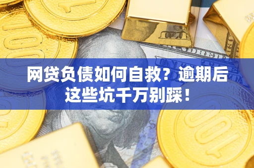 北京网贷负债如何自救？逾期后这些坑千万别踩！