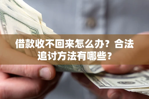 北京借款收不回来怎么办？合法追讨方法有哪些？