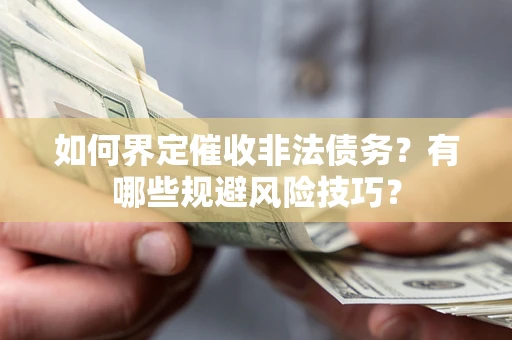 北京如何界定催收非法债务？有哪些规避风险技巧？