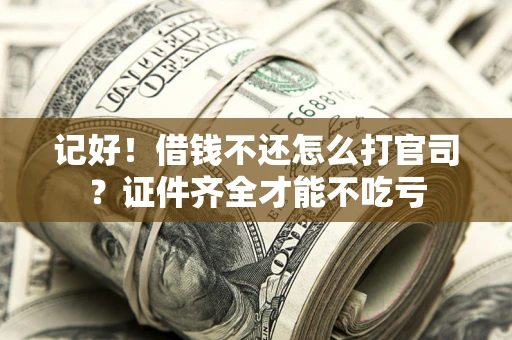北京记好！借钱不还怎么打官司？证件齐全才能不吃亏