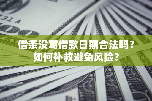 北京借条没写借款日期合法吗？如何补救避免风险？