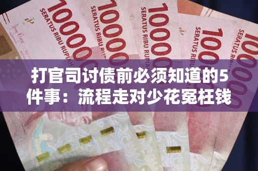 北京打官司讨债前必须知道的5件事：流程走对少花冤枉钱