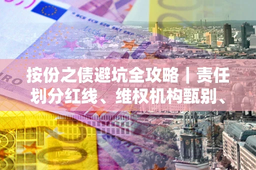 北京按份之债避坑全攻略｜责任划分红线、维权机构甄别、纠纷处理全流程拆解