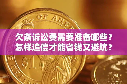 北京欠条诉讼费需要准备哪些？怎样追偿才能省钱又避坑？
