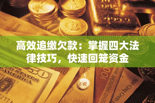 北京高效追缴欠款：掌握四大法律技巧，快速回笼资金