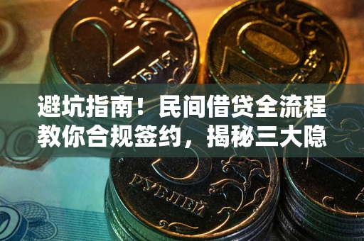 北京避坑指南！民间借贷全流程教你合规签约，揭秘三大隐形陷阱