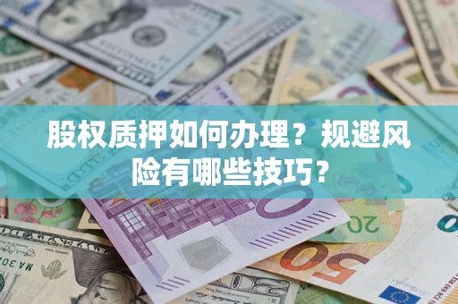 北京股权质押如何办理？规避风险有哪些技巧？