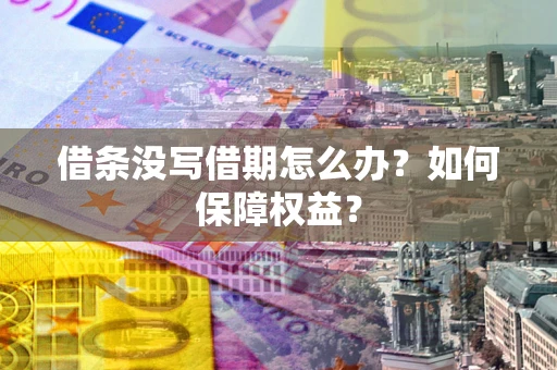 北京借条没写借期怎么办？如何保障权益？