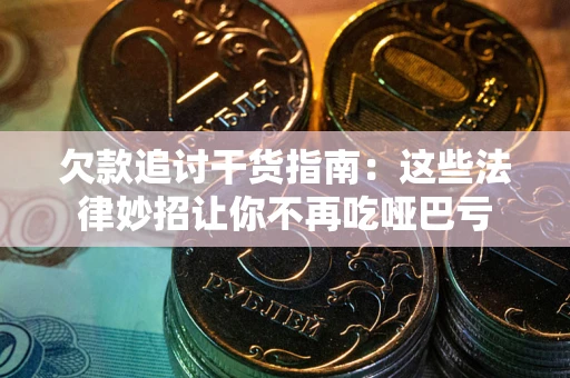 北京欠款追讨干货指南：这些法律妙招让你不再吃哑巴亏