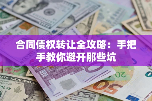 北京合同债权转让全攻略：手把手教你避开那些坑