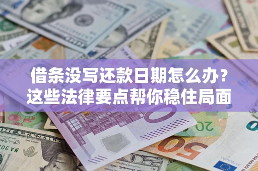 北京借条没写还款日期怎么办？这些法律要点帮你稳住局面