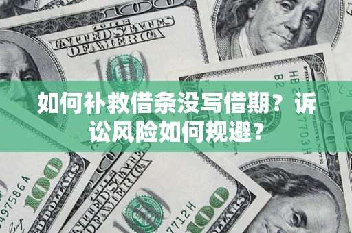北京如何补救借条没写借期？诉讼风险如何规避？
