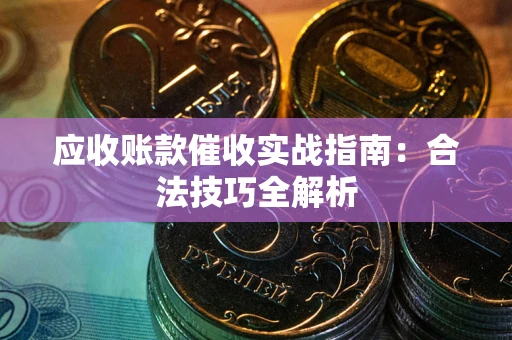 北京应收账款催收实战指南：合法技巧全解析