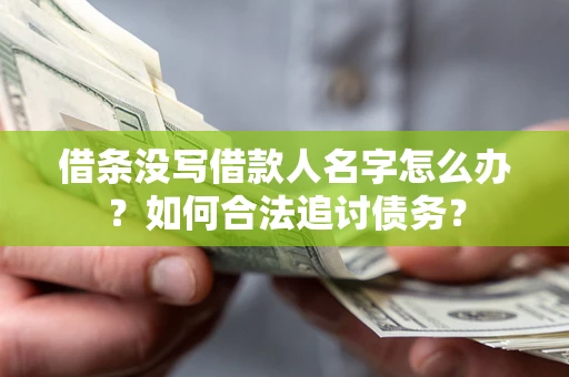 北京借条没写借款人名字怎么办？如何合法追讨债务？