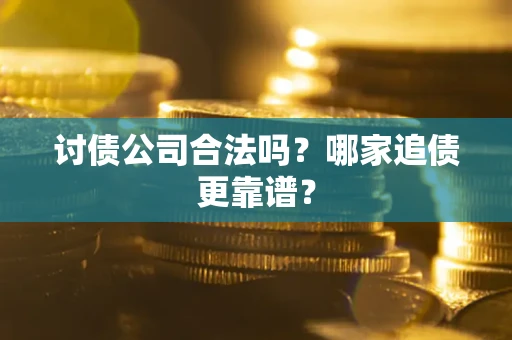 北京讨债公司合法吗？哪家追债更靠谱？