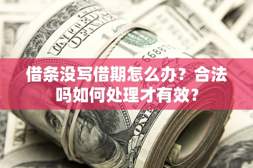 北京借条没写借期怎么办？合法吗如何处理才有效？
