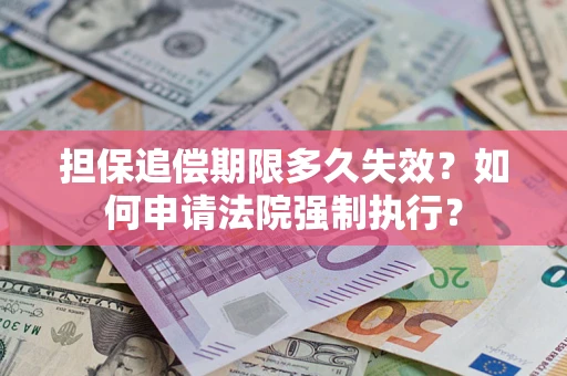 北京担保追偿期限多久失效？如何申请法院强制执行？