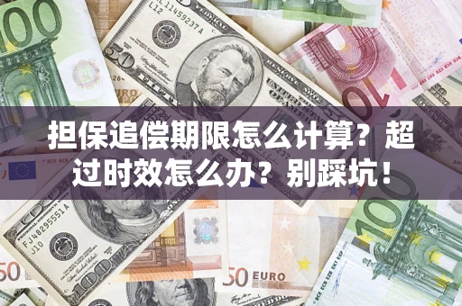 北京担保追偿期限怎么计算？超过时效怎么办？别踩坑！