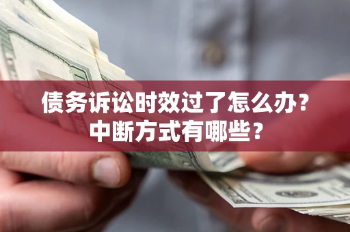 北京债务诉讼时效过了怎么办？中断方式有哪些？