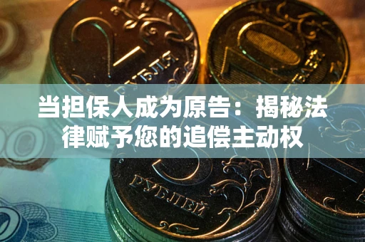 北京当担保人成为原告:揭秘法律赋予您的追偿主动权 北京当担保人成为原告:揭秘法律赋予您的追偿主动权