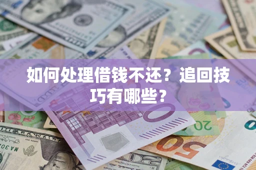 北京如何处理借钱不还？追回技巧有哪些？