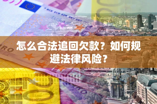 北京怎么合法追回欠款？如何规避法律风险？