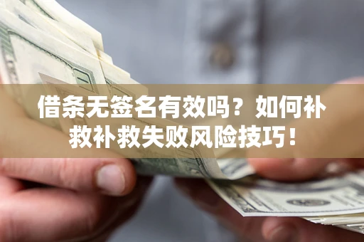 北京借条无签名有效吗？如何补救补救失败风险技巧！