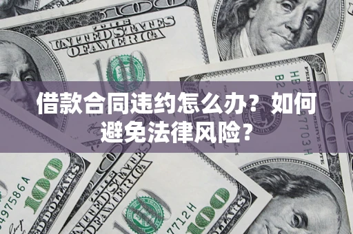 北京借款合同违约怎么办？如何避免法律风险？