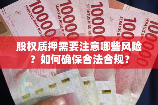 北京股权质押需要注意哪些风险？如何确保合法合规？