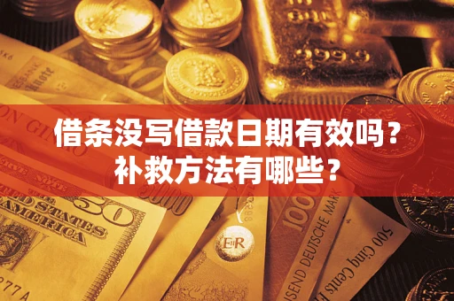 北京借条没写借款日期有效吗?补救方法有哪些? 北京借条没写借款日期有效吗?补救方法有哪些?