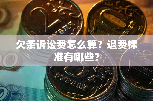 北京欠条诉讼费怎么算？退费标准有哪些？