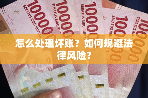 北京怎么处理坏账？如何规避法律风险？