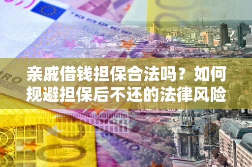 北京亲戚借钱担保合法吗？如何规避担保后不还的法律风险？