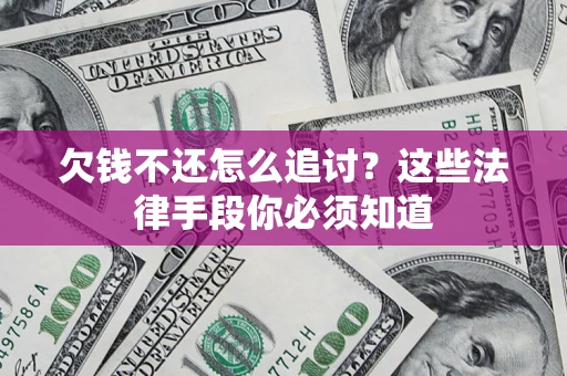 北京欠钱不还怎么追讨？这些法律手段你必须知道