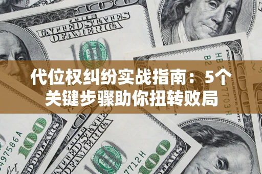 北京代位权纠纷实战指南：5个关键步骤助你扭转败局