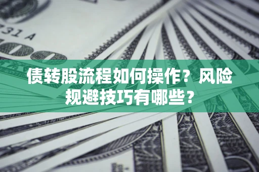北京债转股流程如何操作？风险规避技巧有哪些？