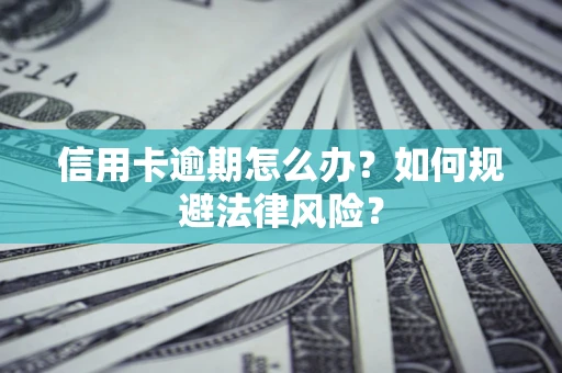 北京信用卡逾期怎么办？如何规避法律风险？
