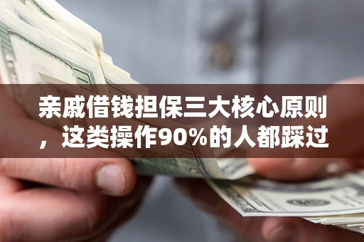 北京亲戚借钱担保三大核心原则，这类操作90%的人都踩过坑！附法院判决案例