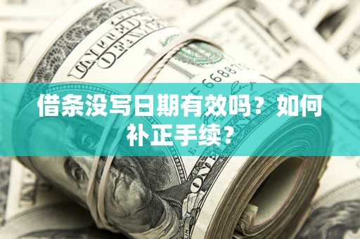 北京借条没写日期有效吗？如何补正手续？
