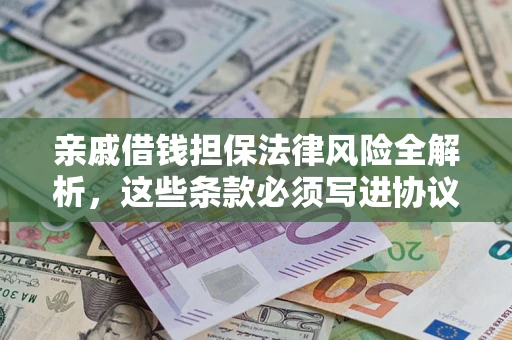 北京亲戚借钱担保法律风险全解析，这些条款必须写进协议